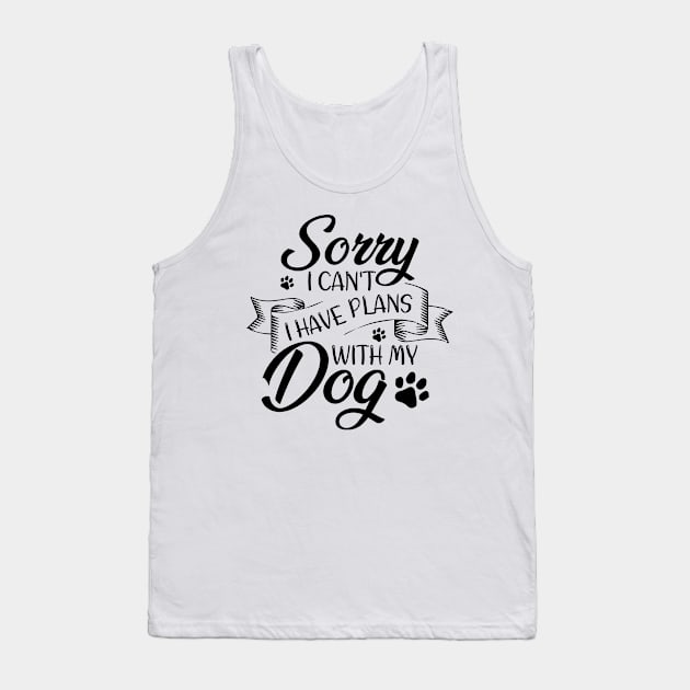 Sorry I Can't I Have Plans With My Dog Tank Top by printalpha-art